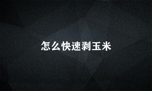 怎么快速剥玉米