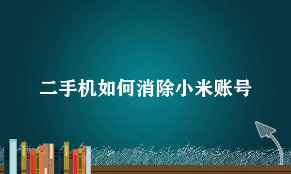 二手机如何消除小米账号