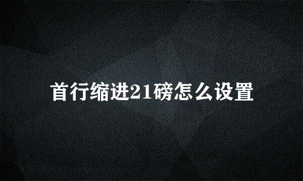 首行缩进21磅怎么设置