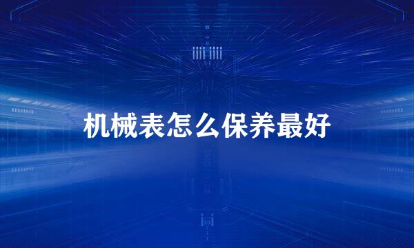 机械表怎么保养最好