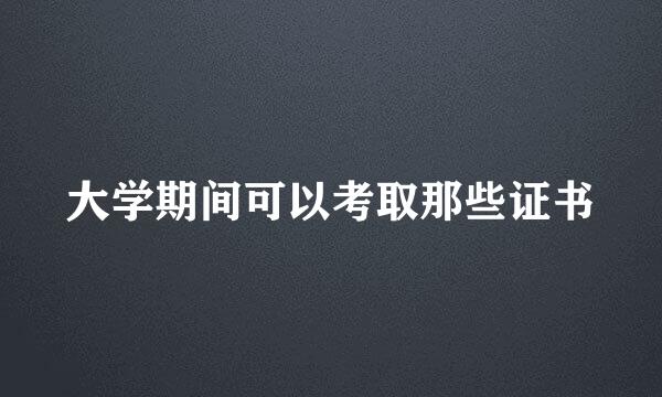 大学期间可以考取那些证书