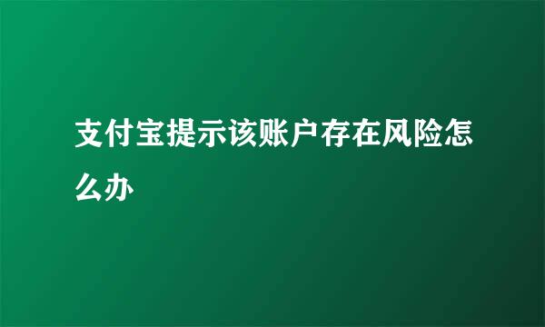 支付宝提示该账户存在风险怎么办