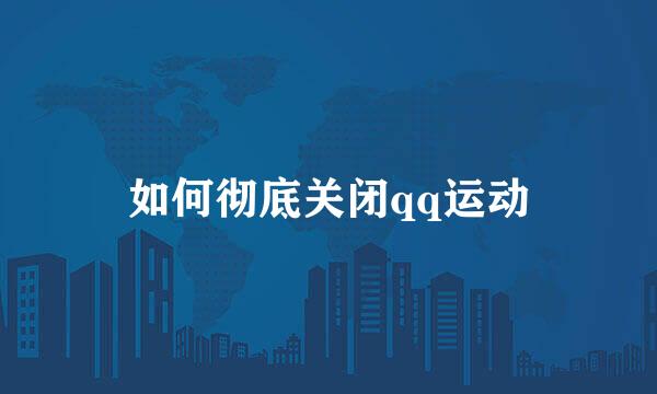 如何彻底关闭qq运动
