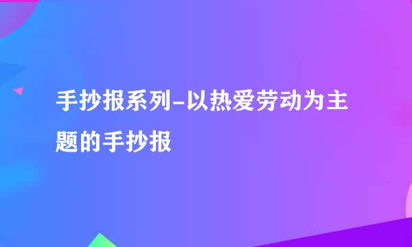 手抄报系列-以热爱劳动为主题的手抄报
