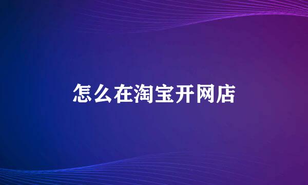 怎么在淘宝开网店