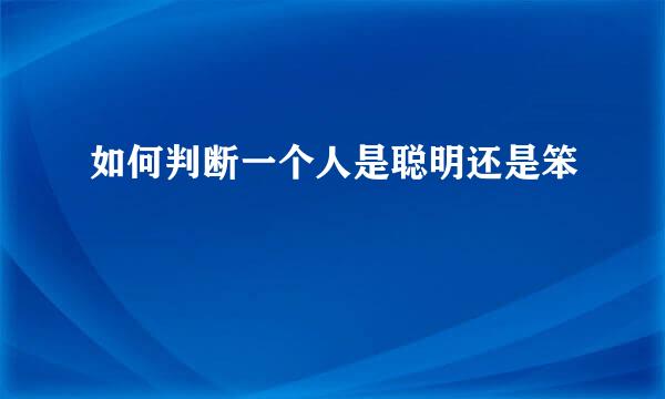 如何判断一个人是聪明还是笨
