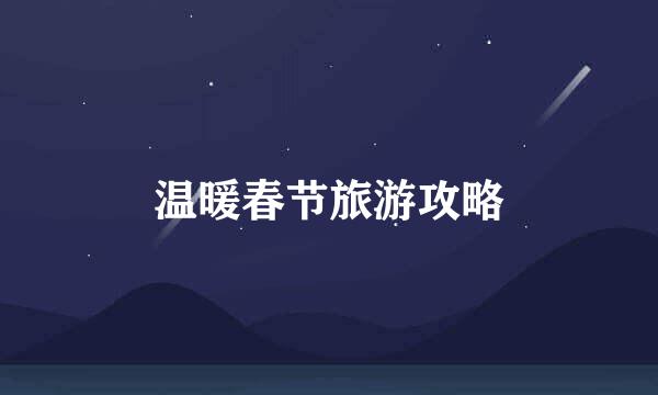 温暖春节旅游攻略