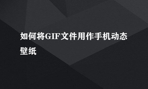 如何将GIF文件用作手机动态壁纸
