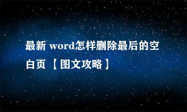 最新 word怎样删除最后的空白页 【图文攻略】