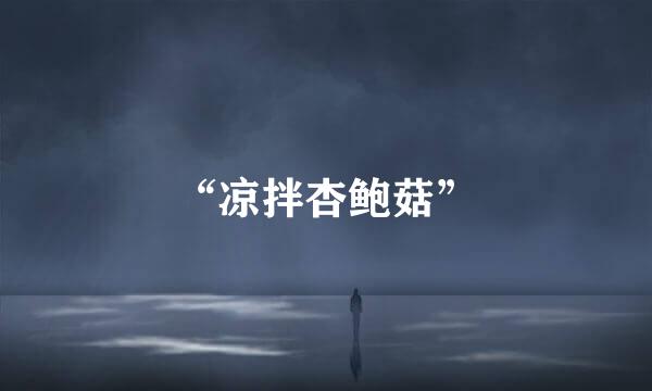 “凉拌杏鲍菇”