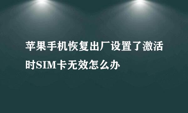 苹果手机恢复出厂设置了激活时SIM卡无效怎么办