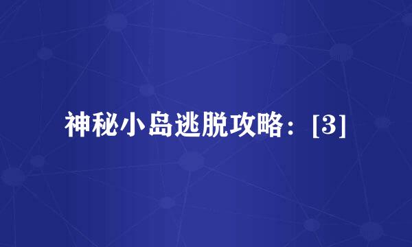 神秘小岛逃脱攻略：[3]