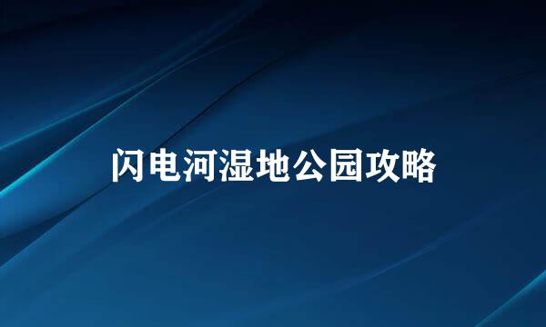 闪电河湿地公园攻略