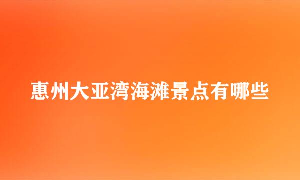 惠州大亚湾海滩景点有哪些