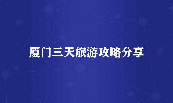 厦门三天旅游攻略分享