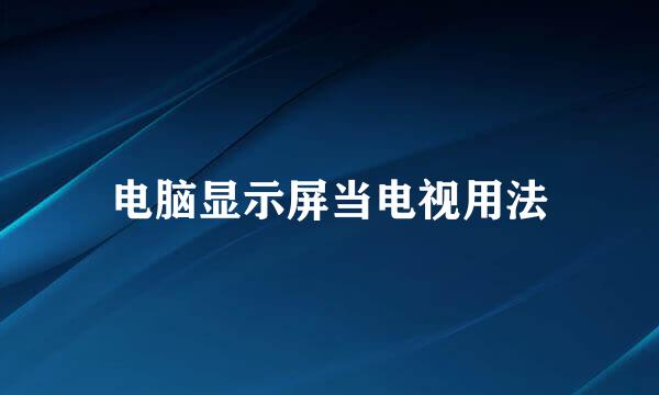 电脑显示屏当电视用法