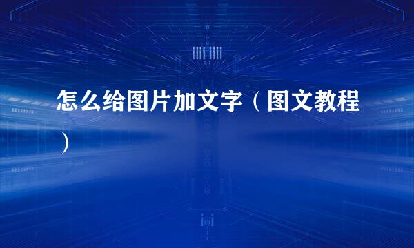 怎么给图片加文字（图文教程）