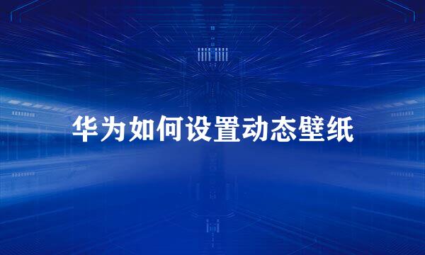 华为如何设置动态壁纸