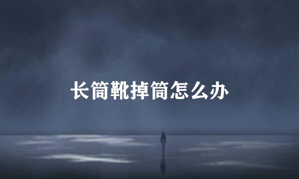 长筒靴掉筒怎么办