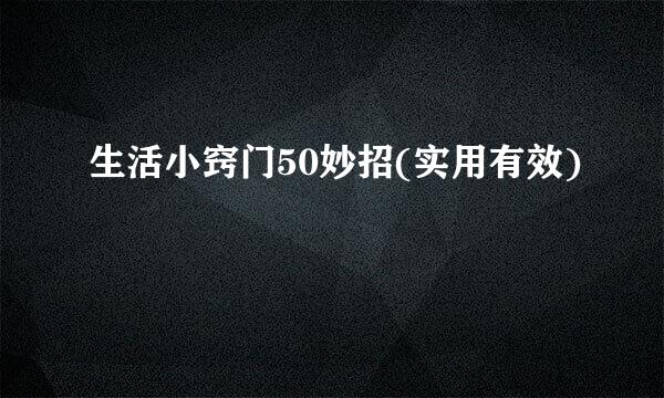 生活小窍门50妙招(实用有效)