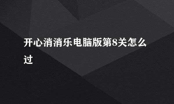 开心消消乐电脑版第8关怎么过