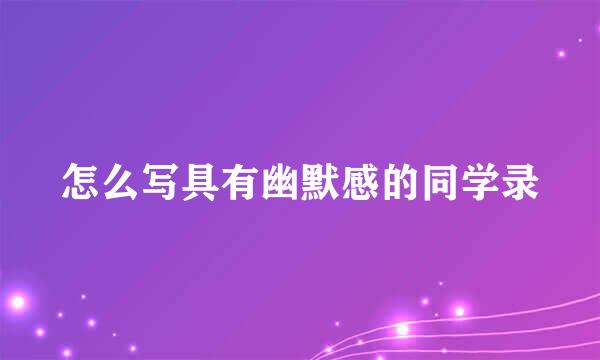怎么写具有幽默感的同学录