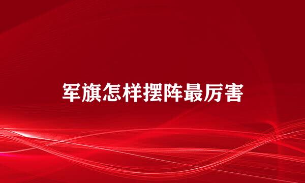 军旗怎样摆阵最厉害