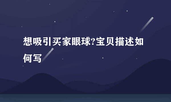 想吸引买家眼球?宝贝描述如何写