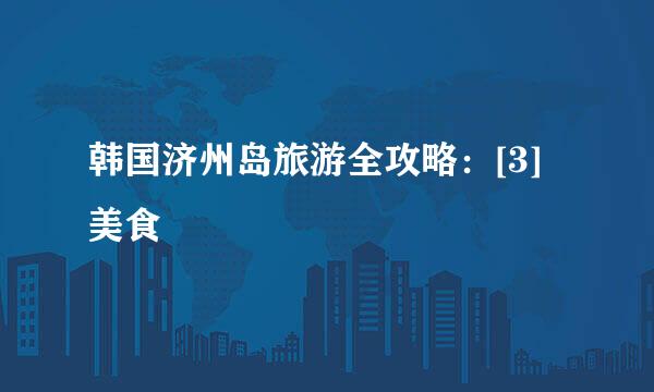 韩国济州岛旅游全攻略：[3]美食
