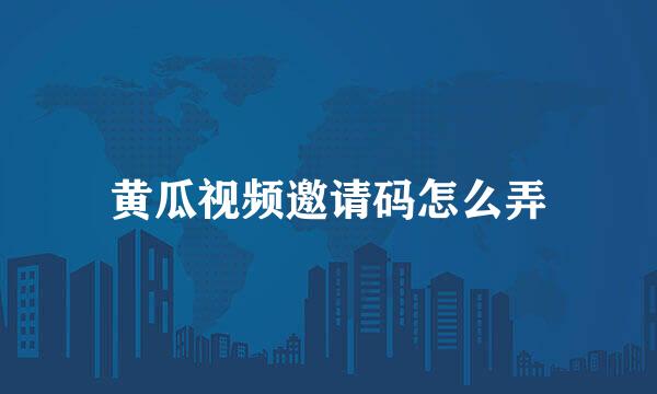 黄瓜视频邀请码怎么弄