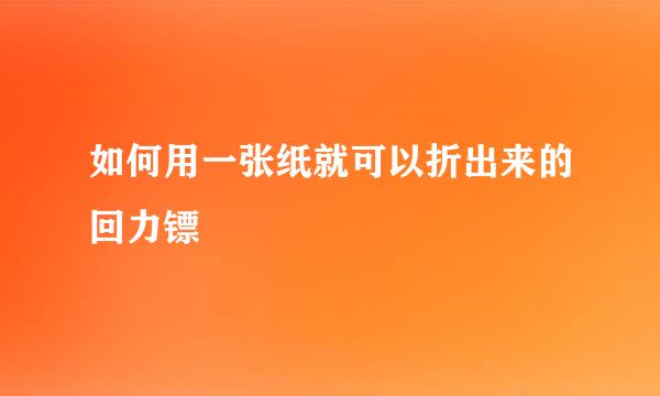 如何用一张纸就可以折出来的回力镖