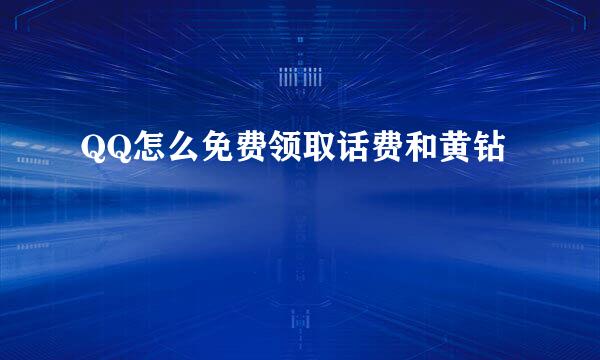 QQ怎么免费领取话费和黄钻