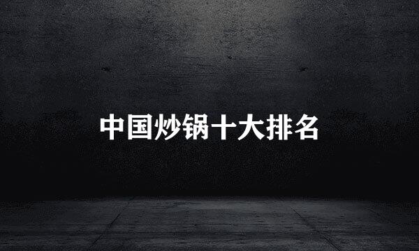 中国炒锅十大排名