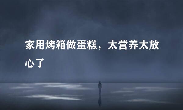 家用烤箱做蛋糕，太营养太放心了