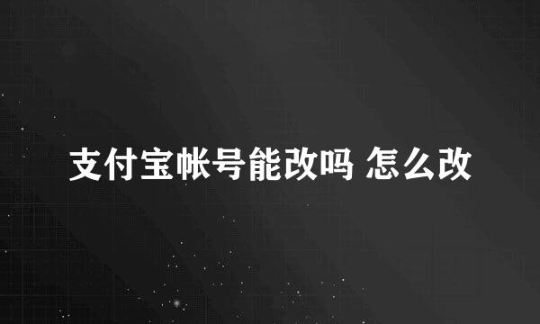 支付宝帐号能改吗 怎么改
