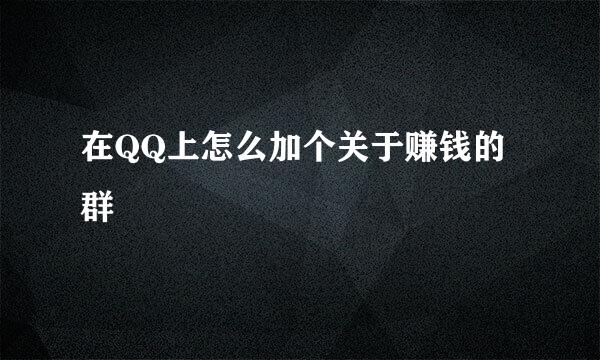 在QQ上怎么加个关于赚钱的群