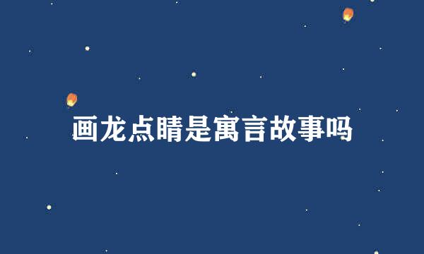 画龙点睛是寓言故事吗