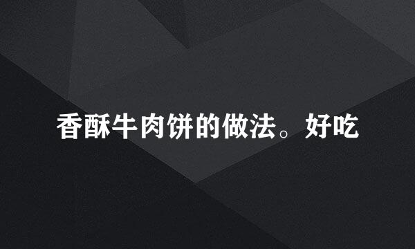 香酥牛肉饼的做法。好吃