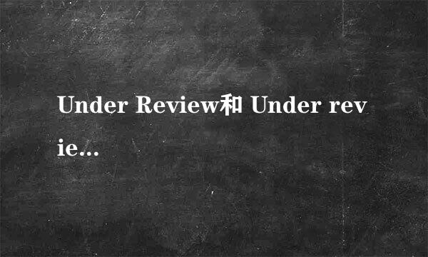 Under Review和 Under review的区别