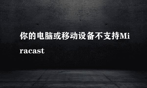 你的电脑或移动设备不支持Miracast
