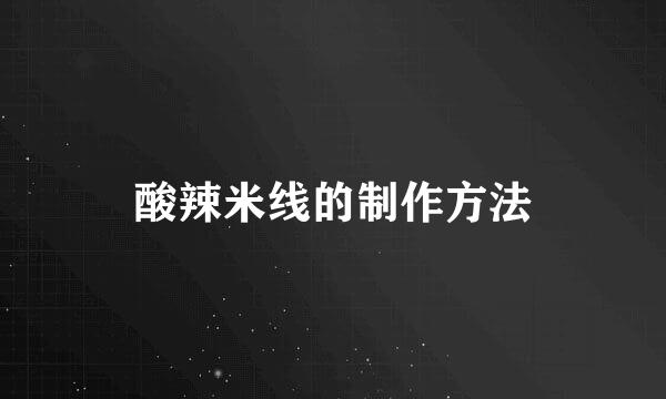 酸辣米线的制作方法
