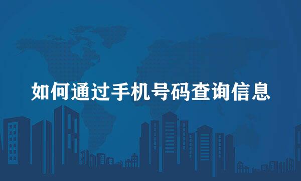 如何通过手机号码查询信息