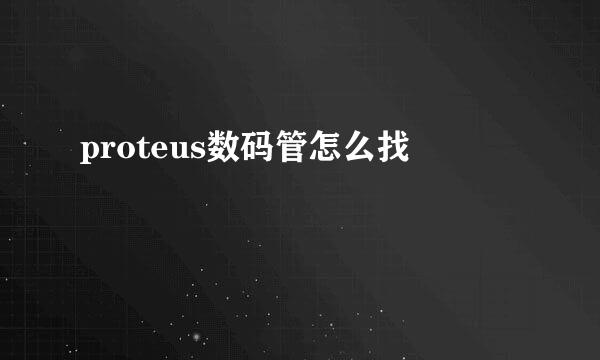 proteus数码管怎么找