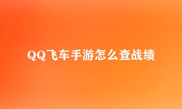 QQ飞车手游怎么查战绩