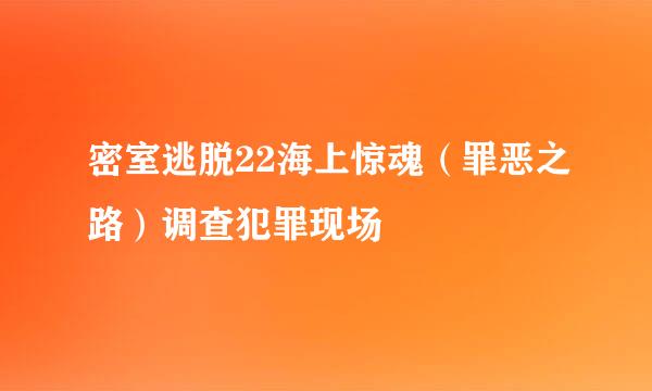 密室逃脱22海上惊魂（罪恶之路）调查犯罪现场