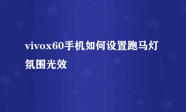 vivox60手机如何设置跑马灯氛围光效