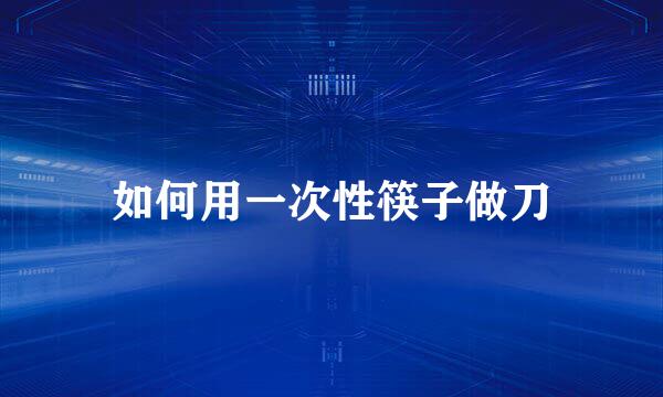 如何用一次性筷子做刀