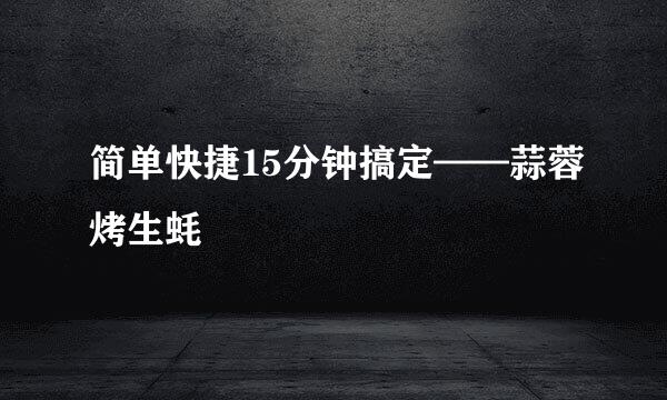 简单快捷15分钟搞定——蒜蓉烤生蚝