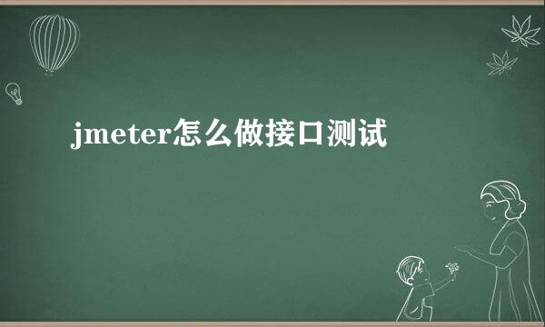 jmeter怎么做接口测试
