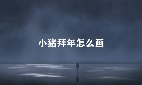 小猪拜年怎么画